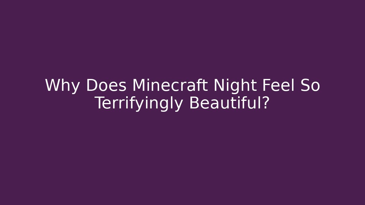 Why Does Minecraft Night Feel So Terrifyingly Beautiful?