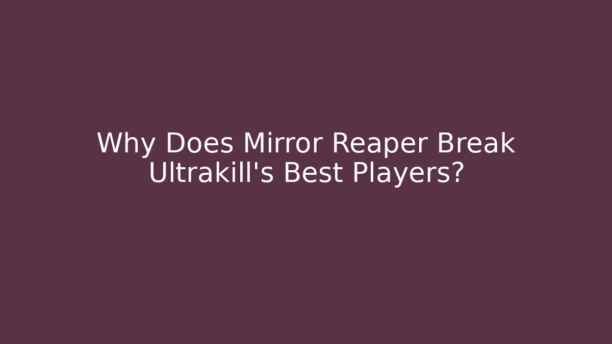 Why Does Mirror Reaper Break Ultrakill's Best Players? - Critter Realm