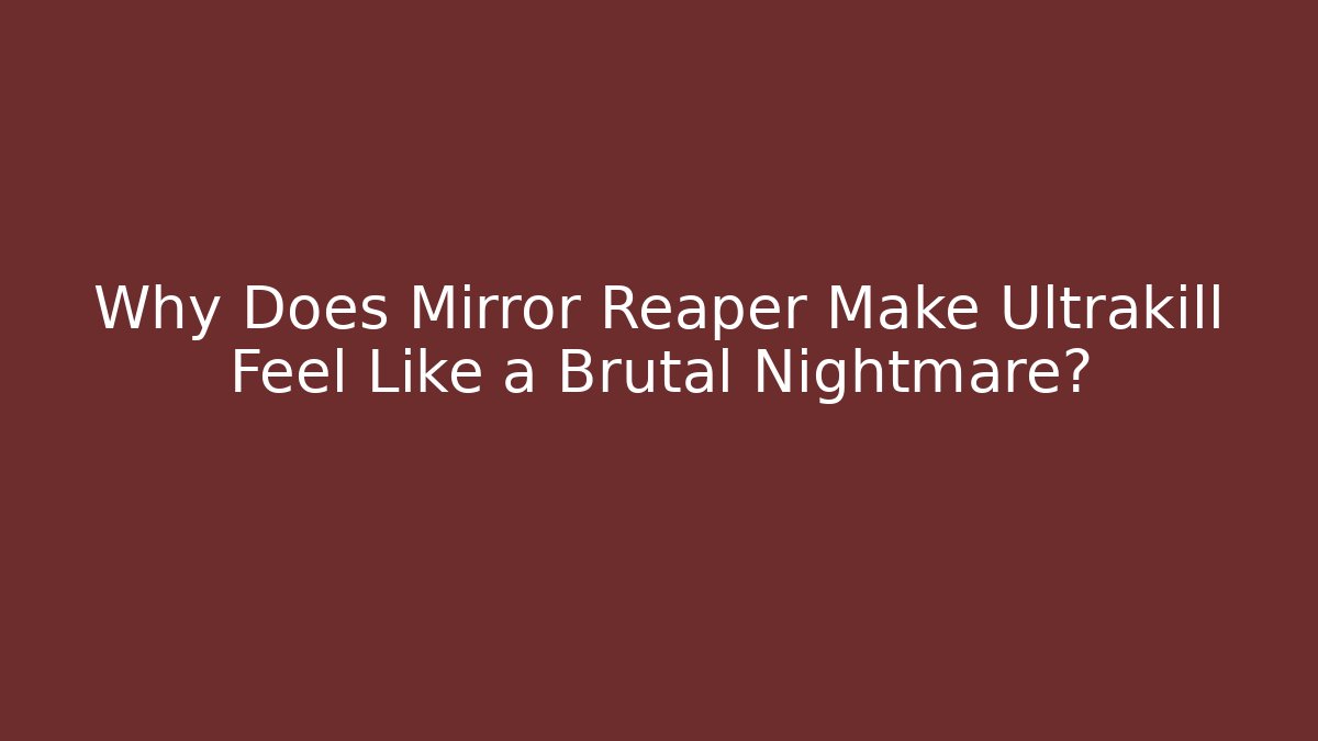 Why Does Mirror Reaper Make Ultrakill Feel Like a Brutal Nightmare?