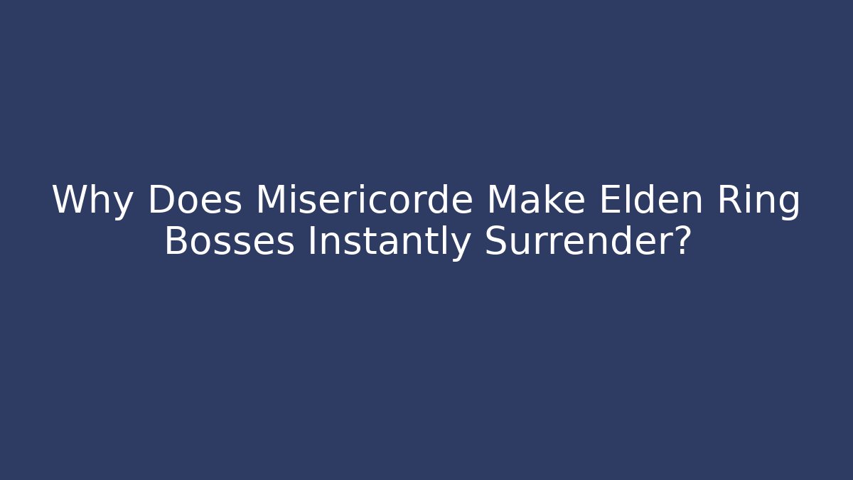 Why Does Misericorde Make Elden Ring Bosses Instantly Surrender? - Critter Realm