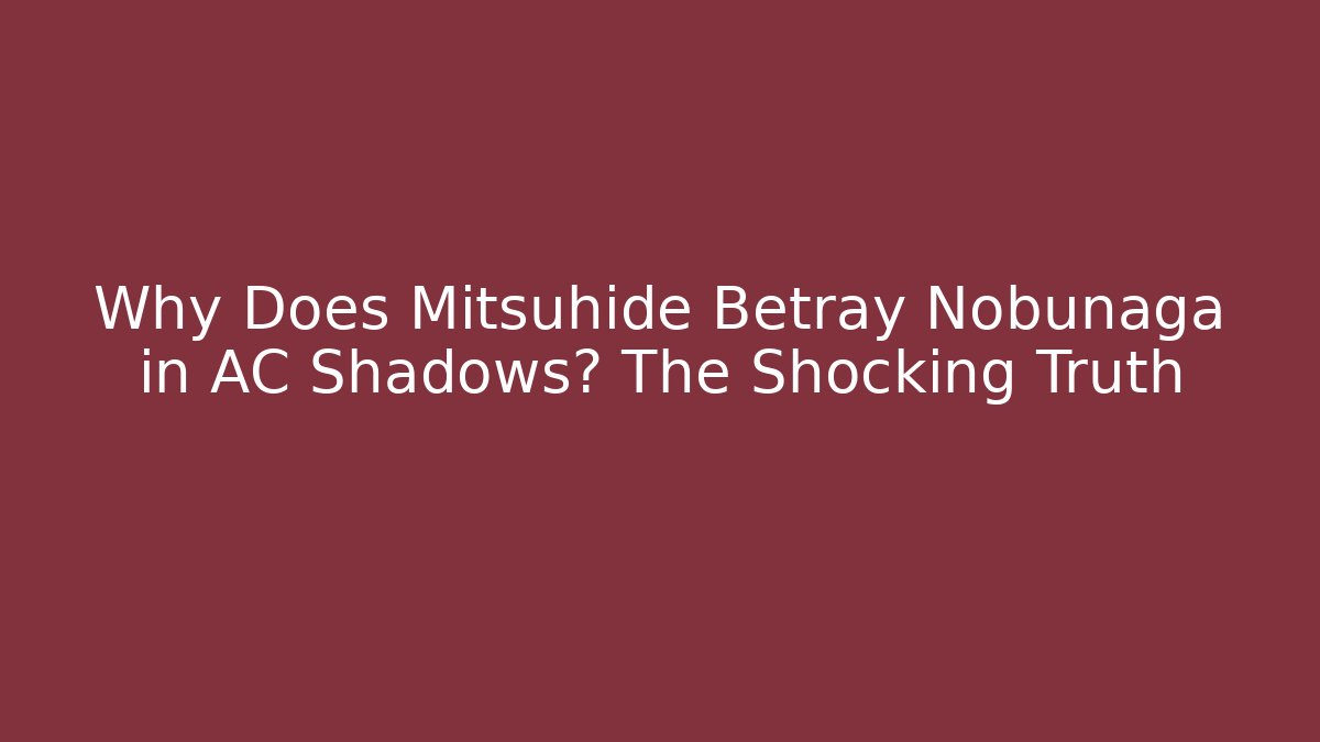 Why Does Mitsuhide Betray Nobunaga in AC Shadows? The Shocking Truth