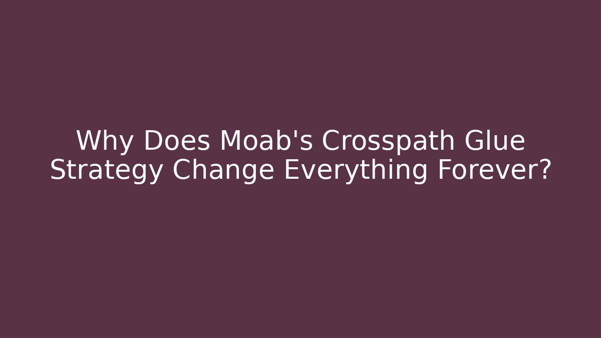 Why Does Moab’s Crosspath Glue Strategy Change Everything Forever? - Critter Realm