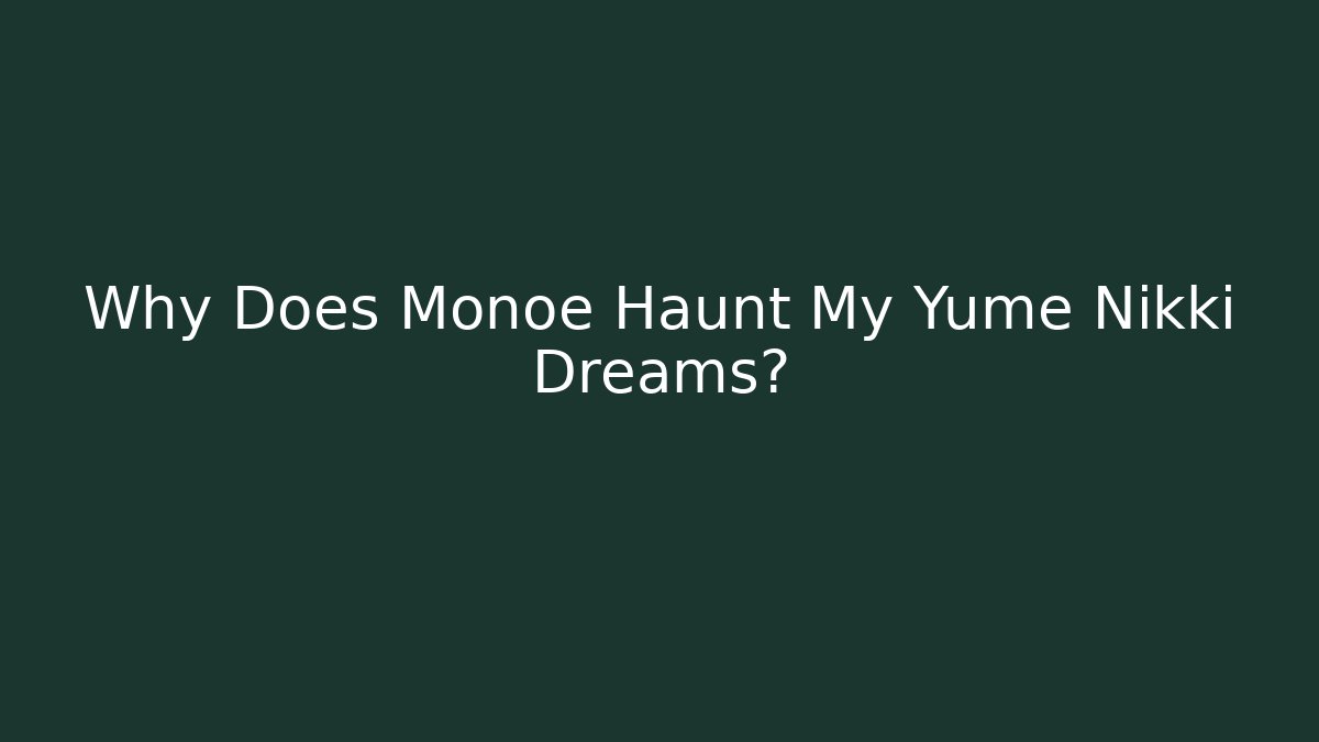Why Does Monoe Haunt My Yume Nikki Dreams?
