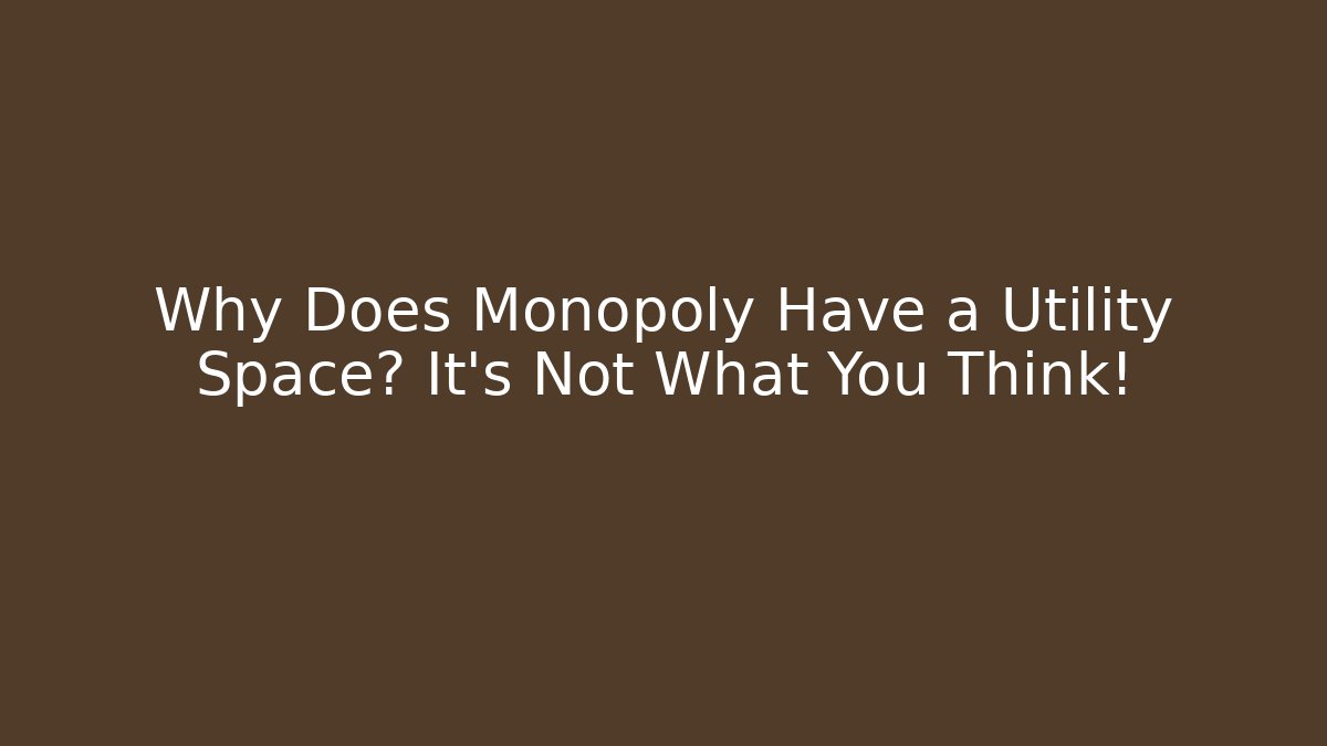 Why Does Monopoly Have a Utility Space? It’s Not What You Think!