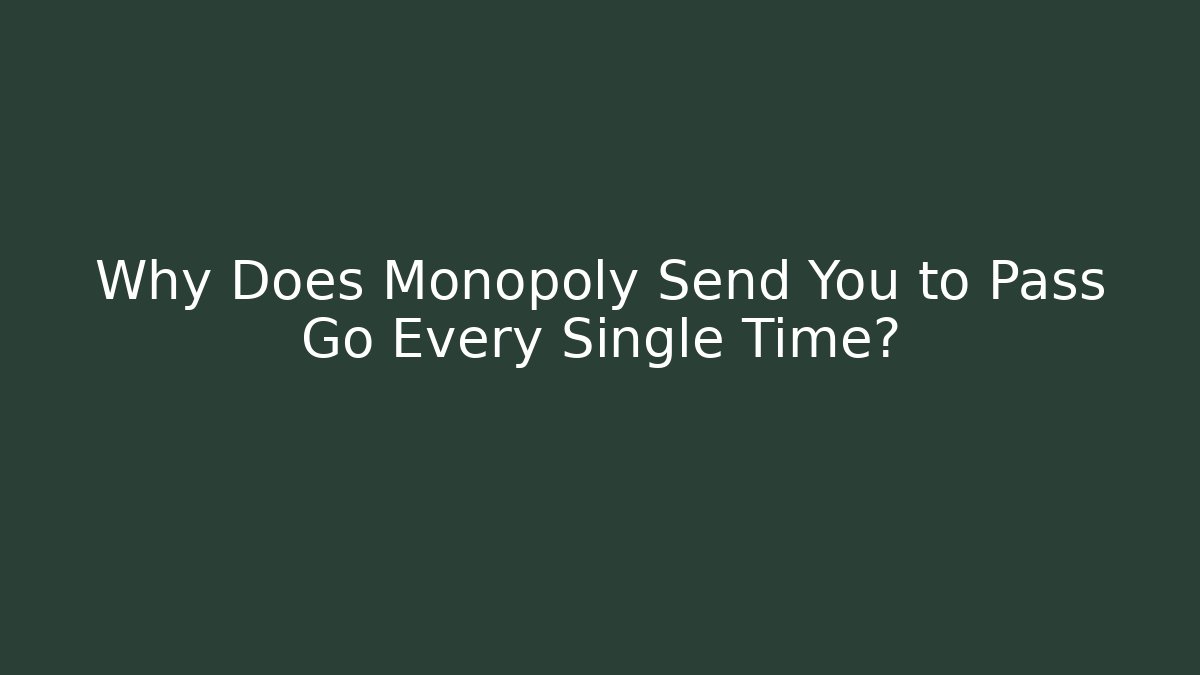 Why Does Monopoly Send You to Pass Go Every Single Time?
