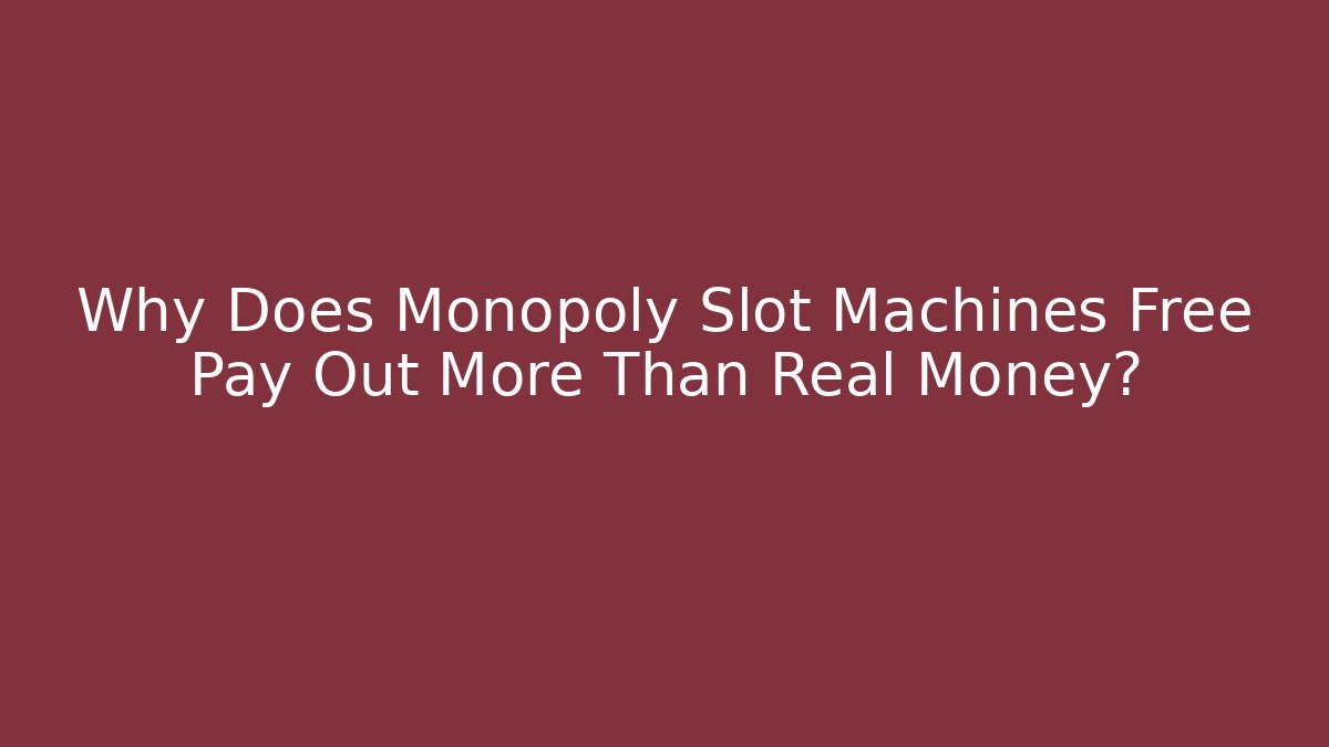 Why Does Monopoly Slot Machines Free Pay Out More Than Real Money?