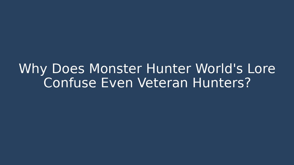 Why Does Monster Hunter World’s Lore Confuse Even Veteran Hunters? - Critter Realm