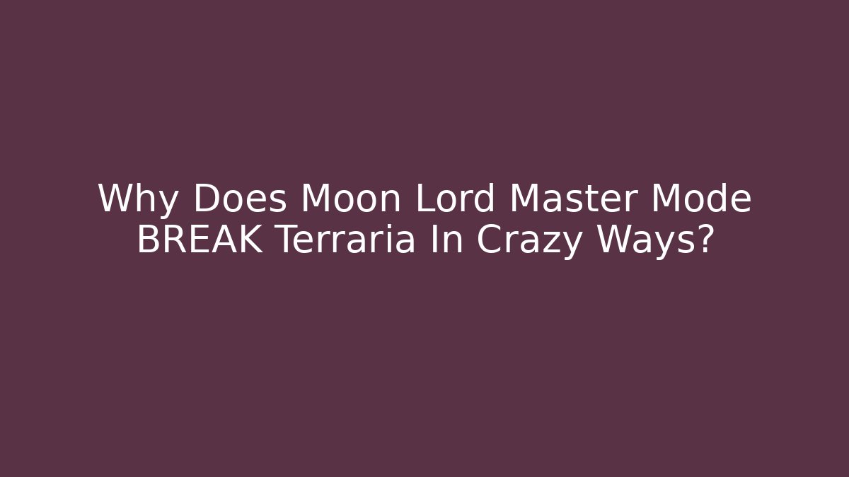 Why Does Moon Lord Master Mode BREAK Terraria In Crazy Ways?