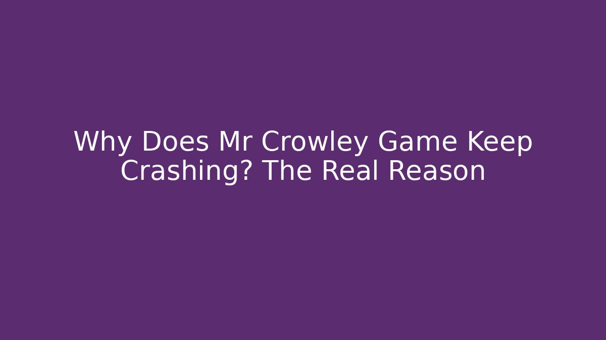 Why Does Mr Crowley Game Keep Crashing? The Real Reason