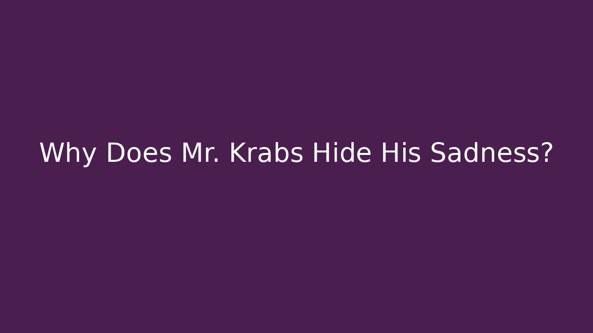 Why Does Mr. Krabs Hide His Sadness? - Critter Realm