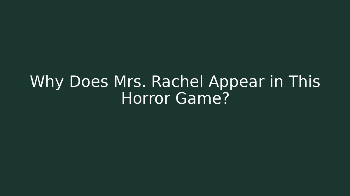 Why Does Mrs. Rachel Appear in This Horror Game? - Critter Realm