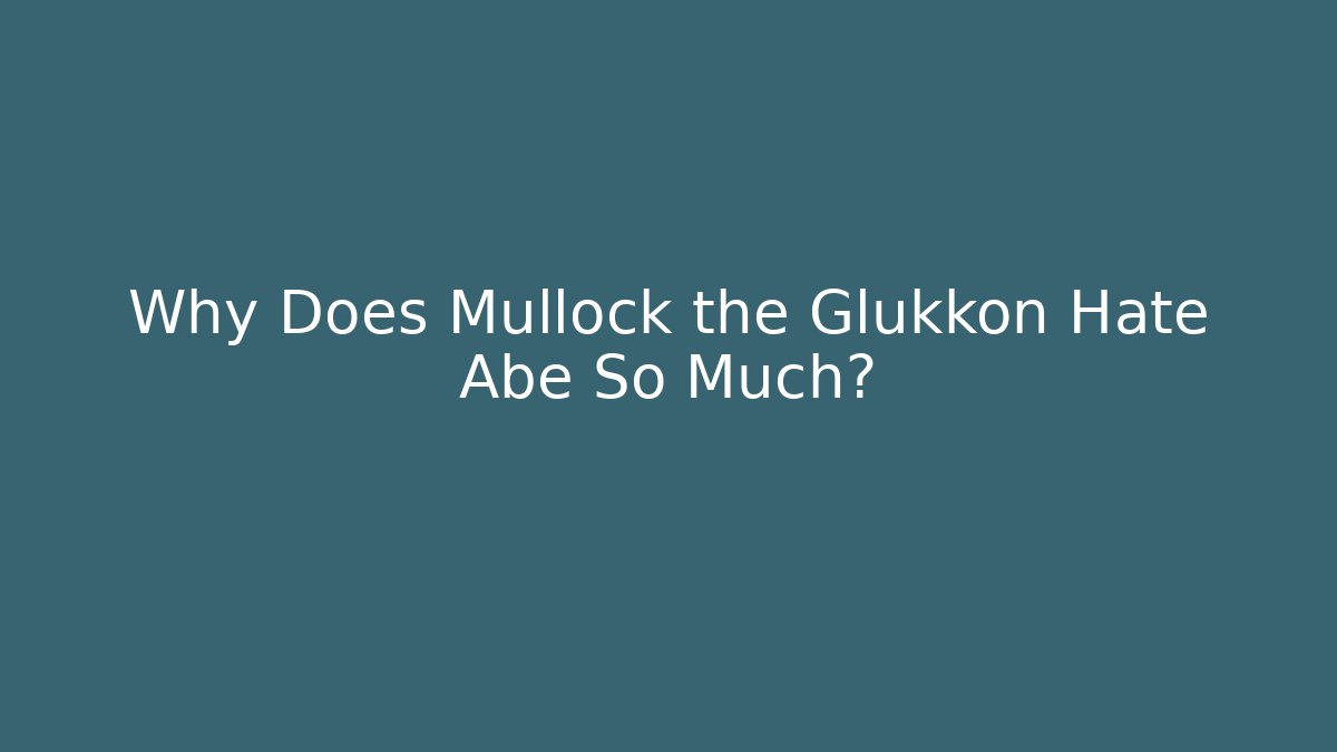 Why Does Mullock the Glukkon Hate Abe So Much?