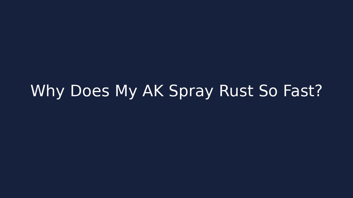 Why Does My AK Spray Rust So Fast? - Critter Realm