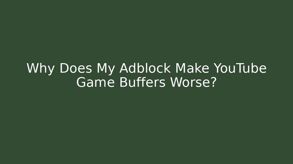 Why Does My Adblock Make YouTube Game Buffers Worse? - Critter Realm