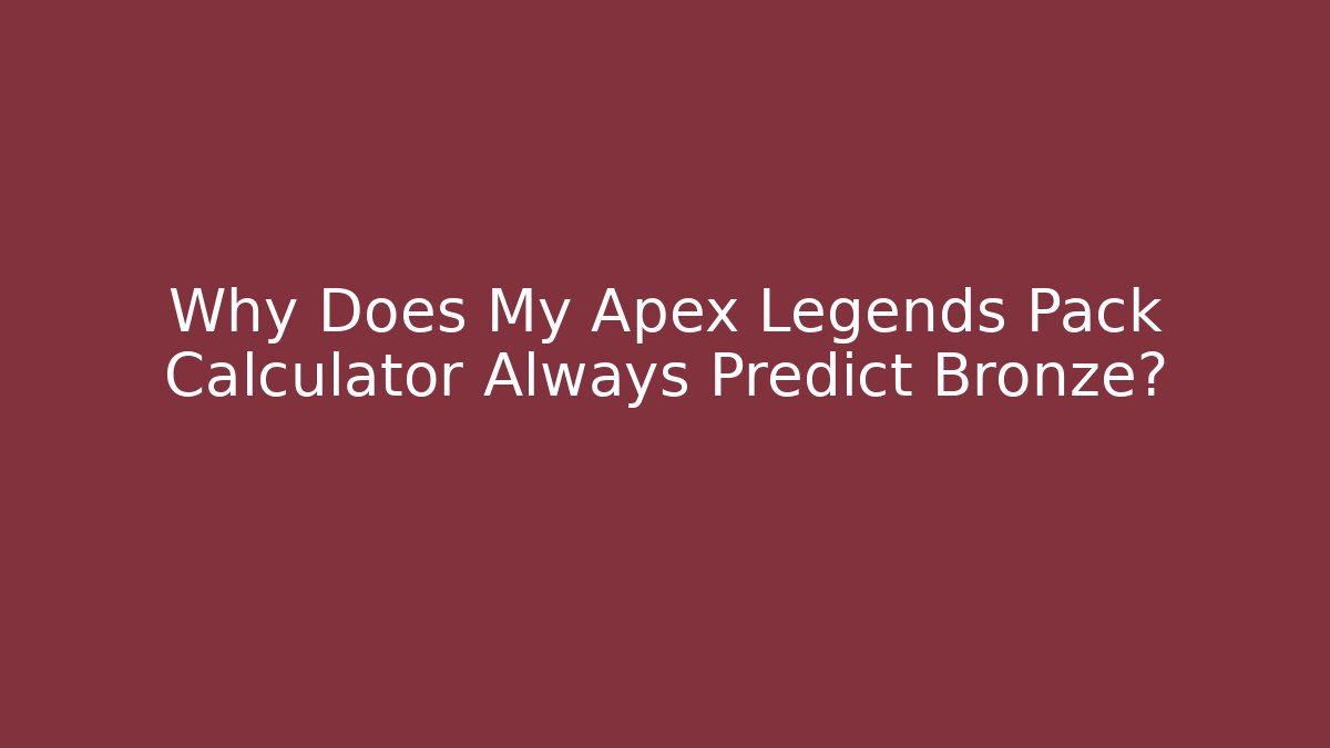 Why Does My Apex Legends Pack Calculator Always Predict Bronze?