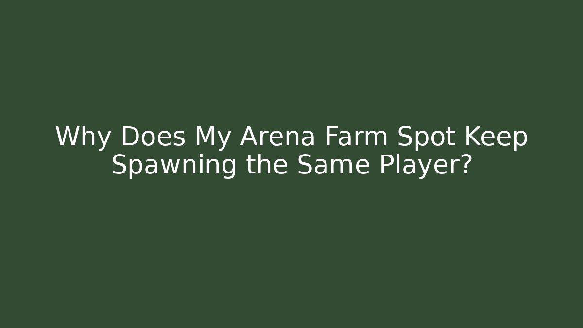 Why Does My Arena Farm Spot Keep Spawning the Same Player?
