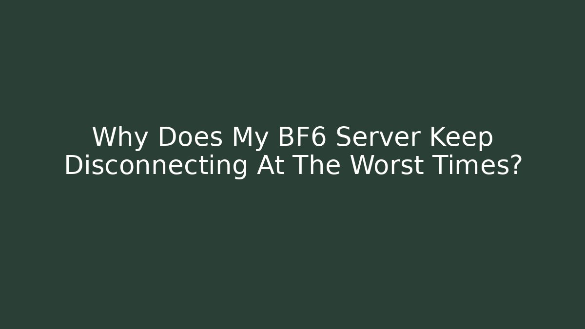 Why Does My BF6 Server Keep Disconnecting At The Worst Times?
