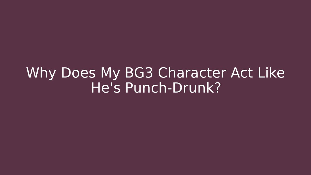 Why Does My BG3 Character Act Like He's Punch-Drunk?