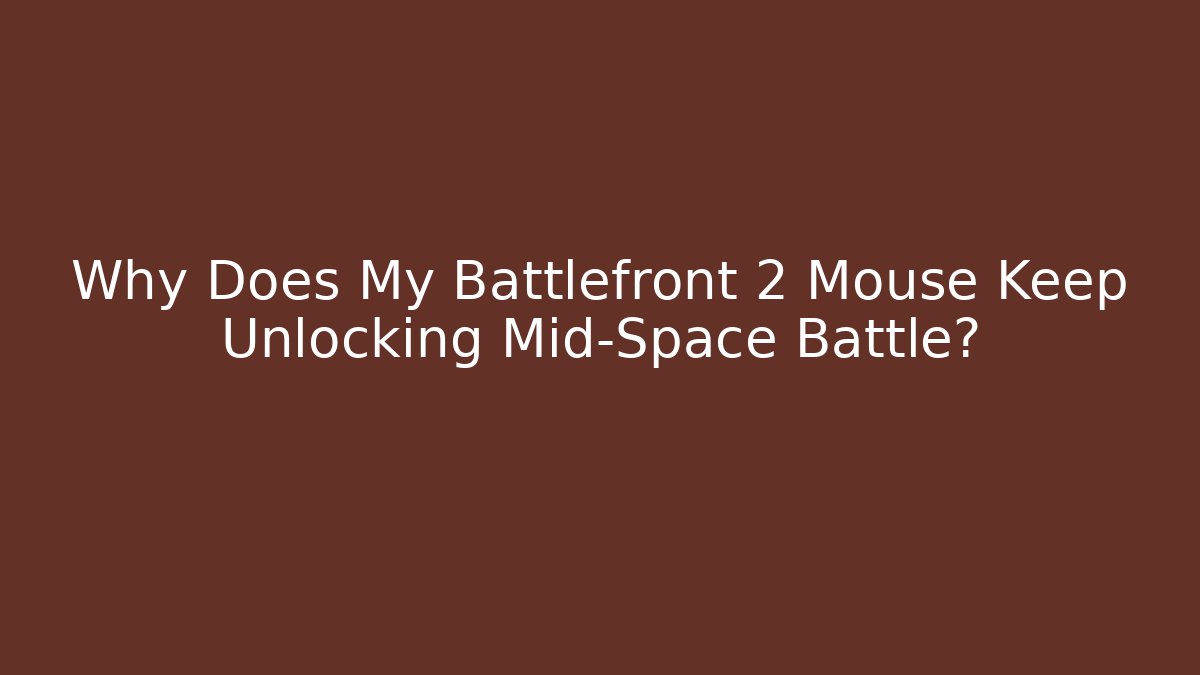 Why Does My Battlefront 2 Mouse Keep Unlocking Mid-Space Battle? - Critter Realm