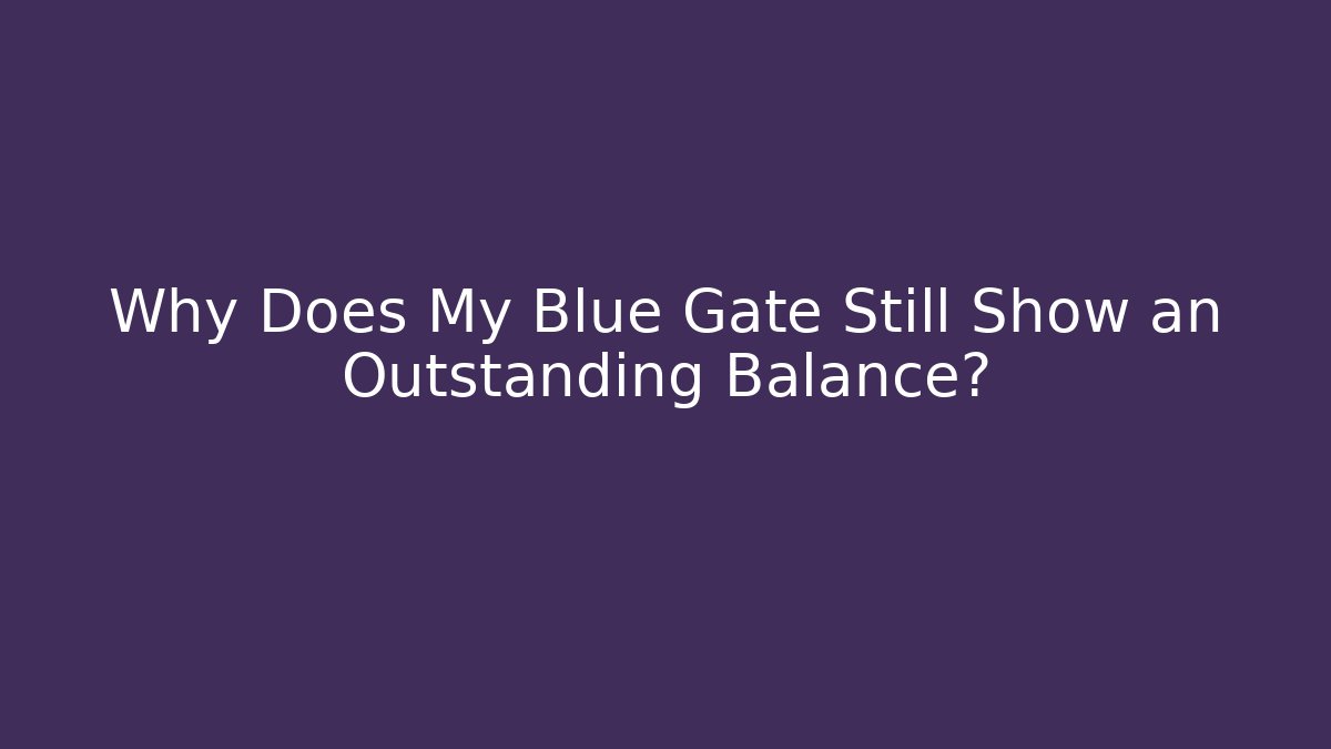 Why Does My Blue Gate Still Show an Outstanding Balance? - Critter Realm