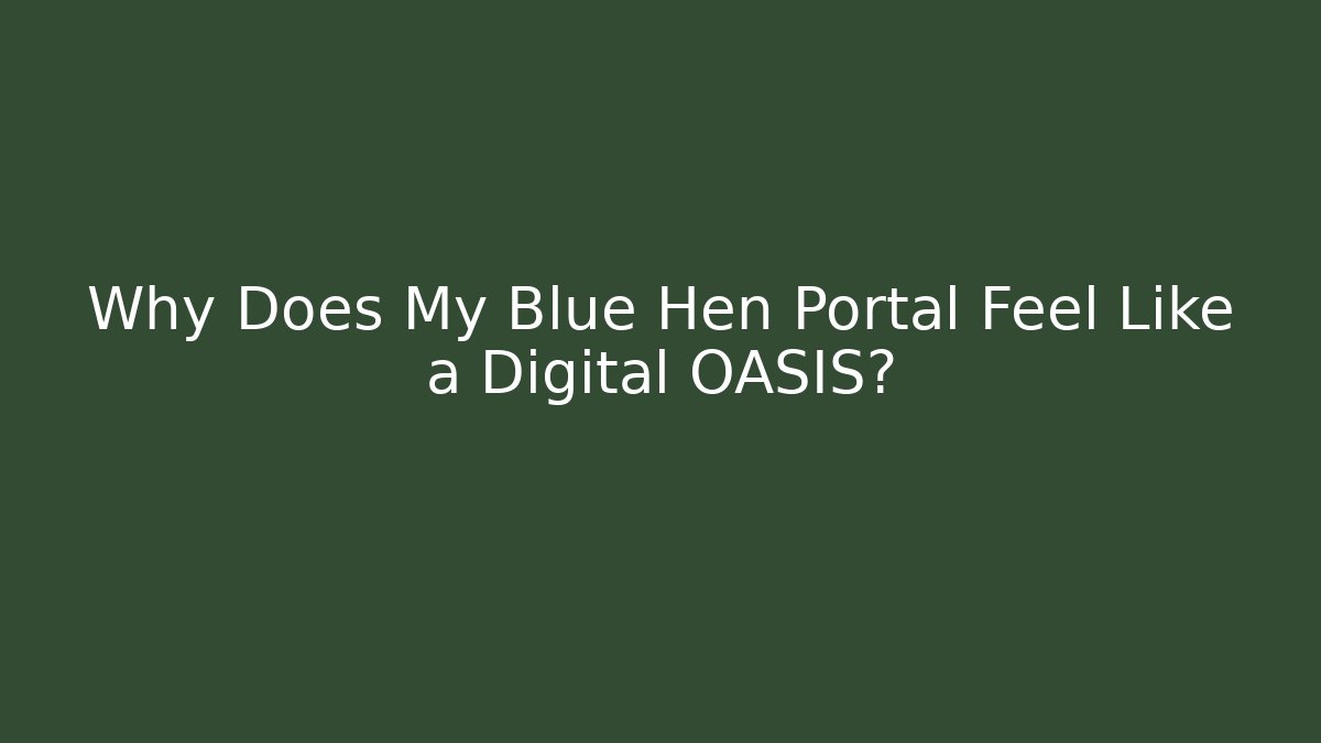 Why Does My Blue Hen Portal Feel Like a Digital OASIS?
