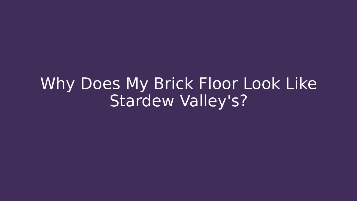 Why Does My Brick Floor Look Like Stardew Valley’s? - Critter Realm
