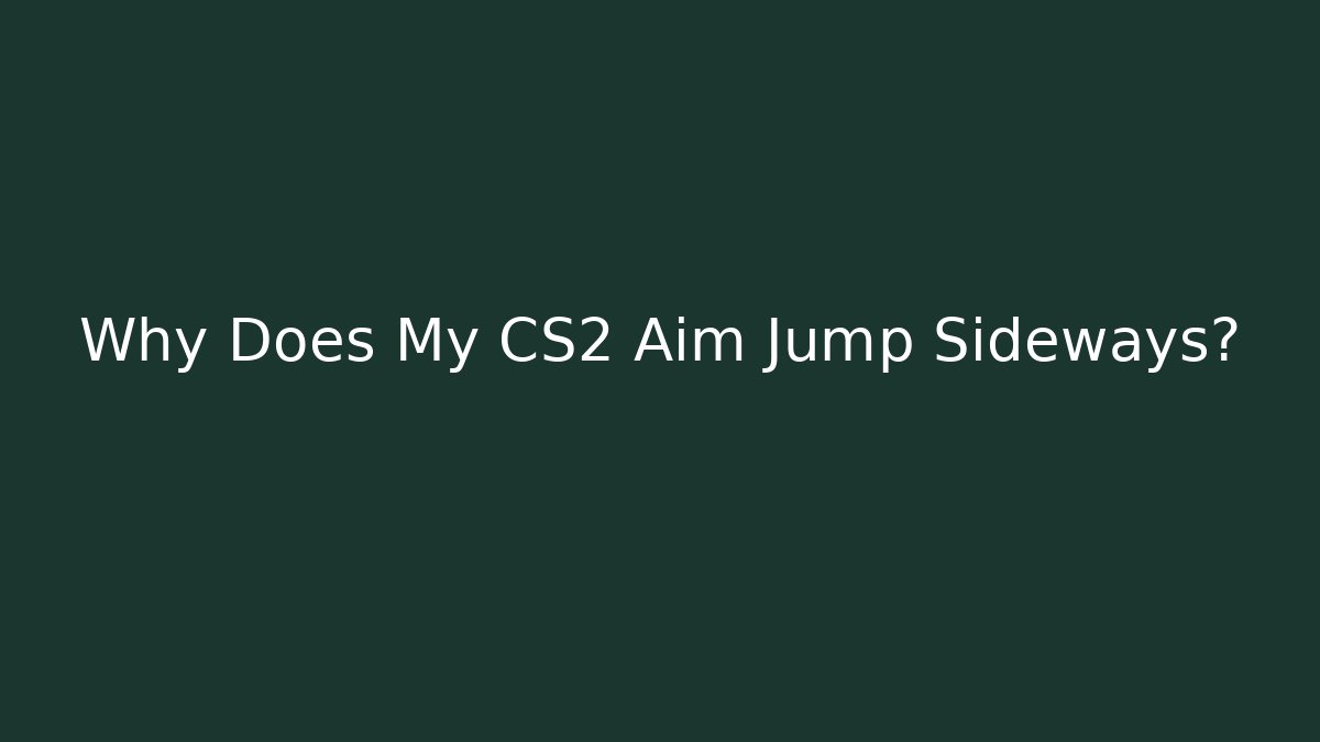 Why Does My CS2 Aim Jump Sideways?