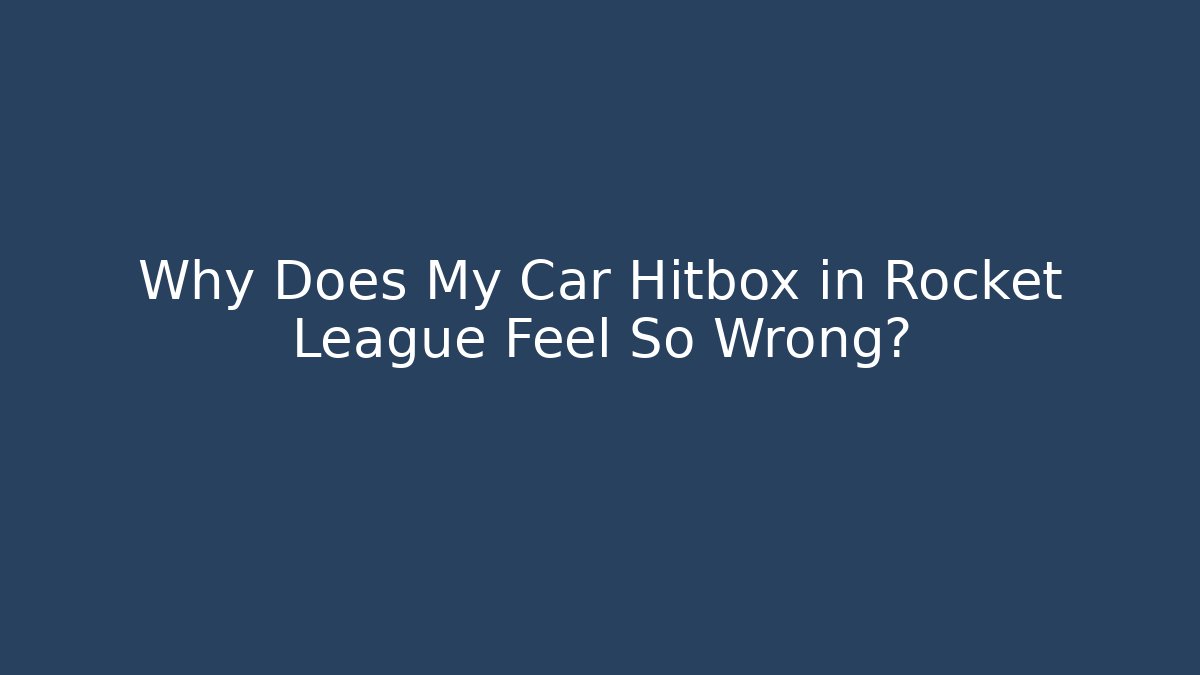 Why Does My Car Hitbox in Rocket League Feel So Wrong? - Critter Realm
