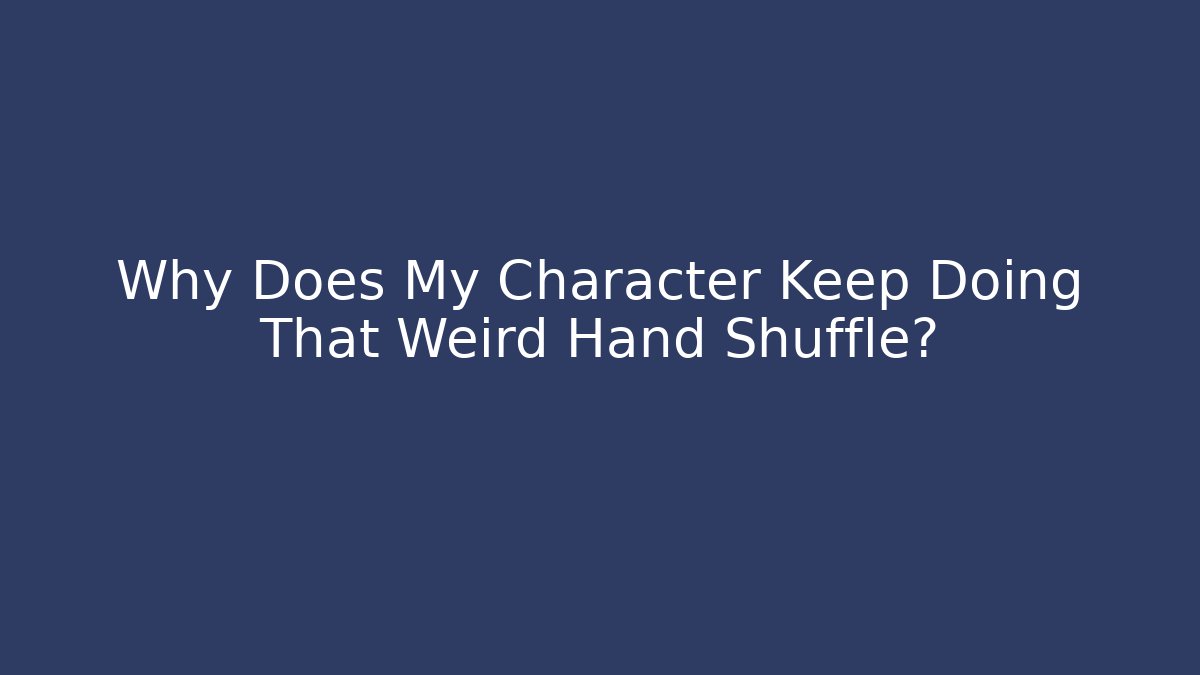 Why Does My Character Keep Doing That Weird Hand Shuffle? - Critter Realm