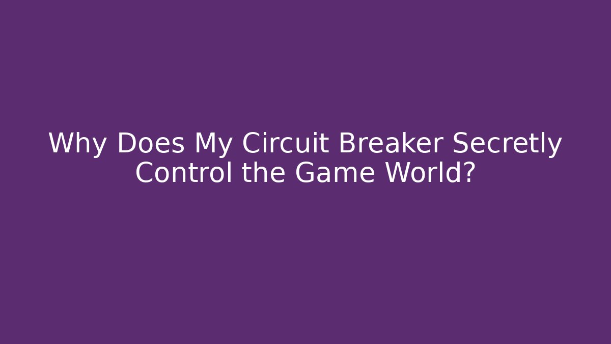 Why Does My Circuit Breaker Secretly Control the Game World?
