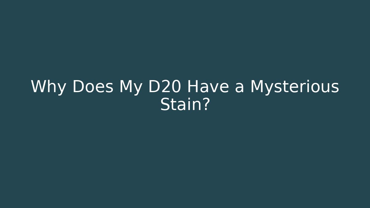 Why Does My D20 Have a Mysterious Stain?