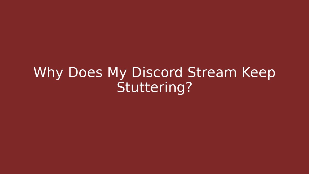 Why Does My Discord Stream Keep Stuttering?