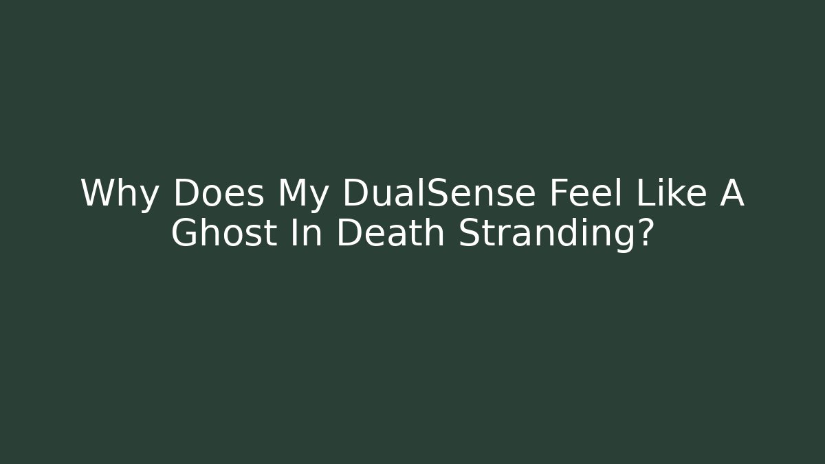 Why Does My DualSense Feel Like A Ghost In Death Stranding?