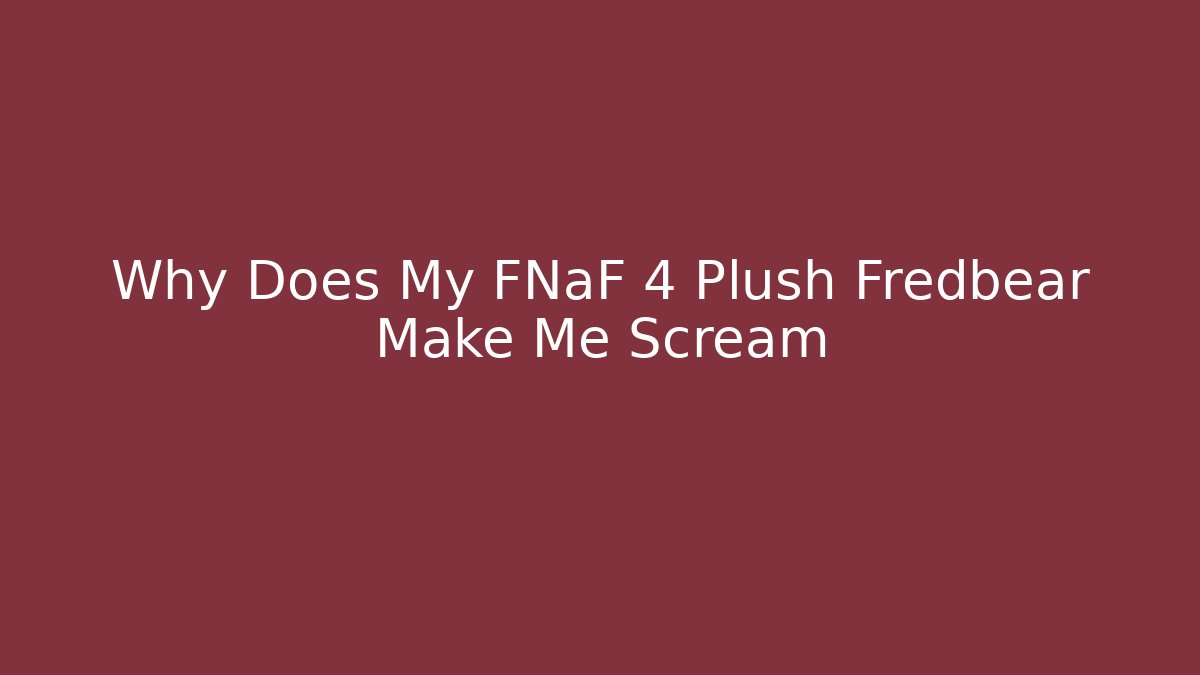 Why Does My FNaF 4 Plush Fredbear Make Me Scream - Critter Realm