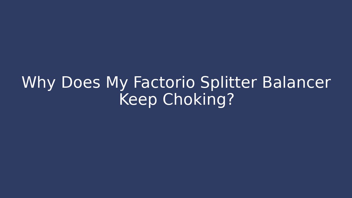 Why Does My Factorio Splitter Balancer Keep Choking?