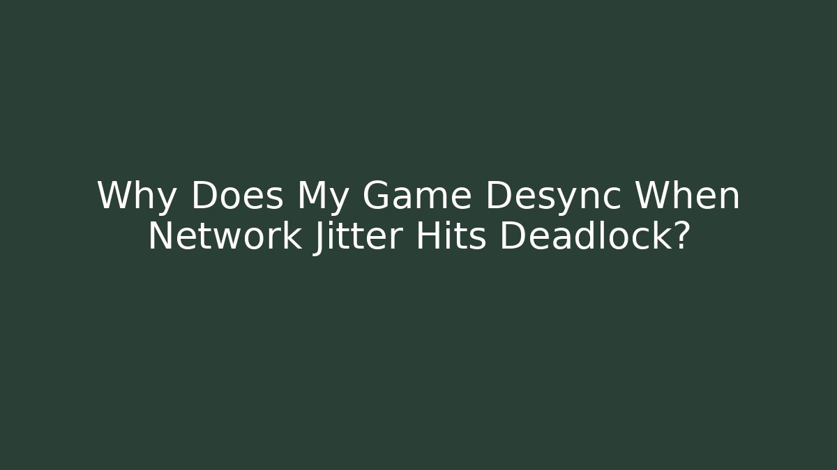 Why Does My Game Desync When Network Jitter Hits Deadlock? - Critter Realm