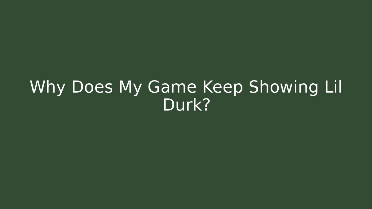 Why Does My Game Keep Showing Lil Durk?