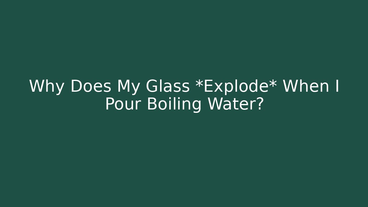 Why Does My Glass *Explode* When I Pour Boiling Water?