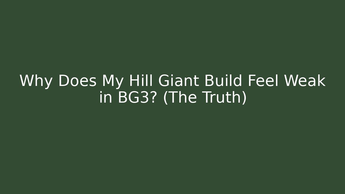 Why Does My Hill Giant Build Feel Weak in BG3? (The Truth)