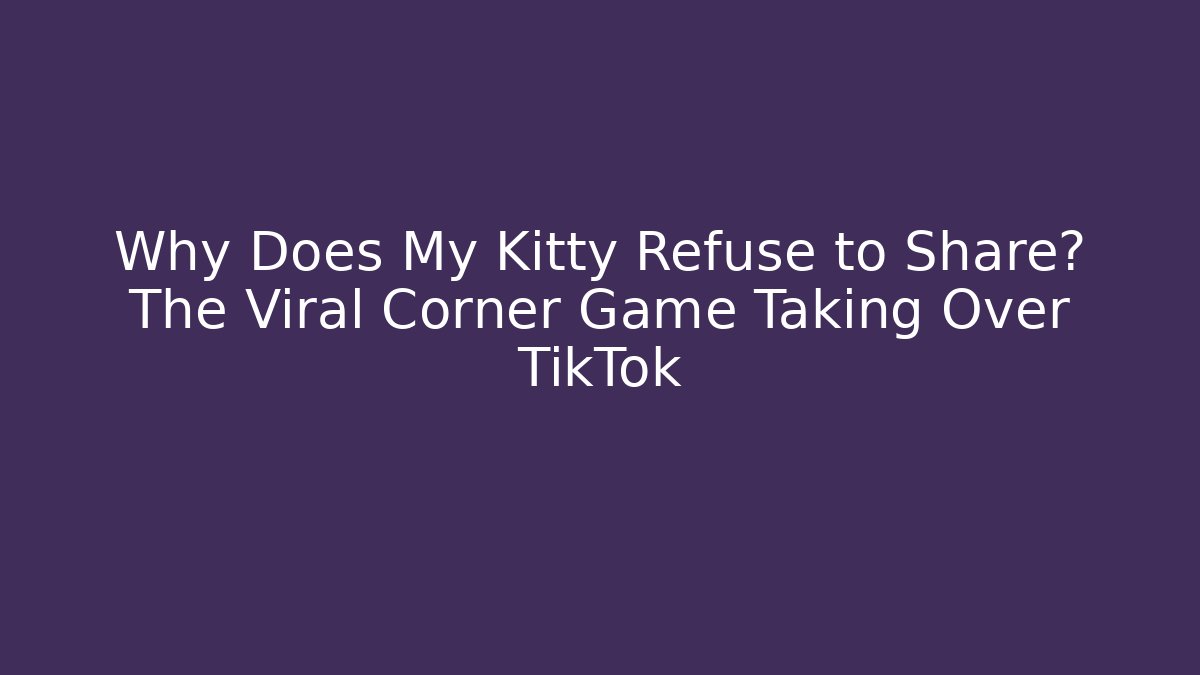 Why Does My Kitty Refuse to Share? The Viral Corner Game Taking Over TikTok