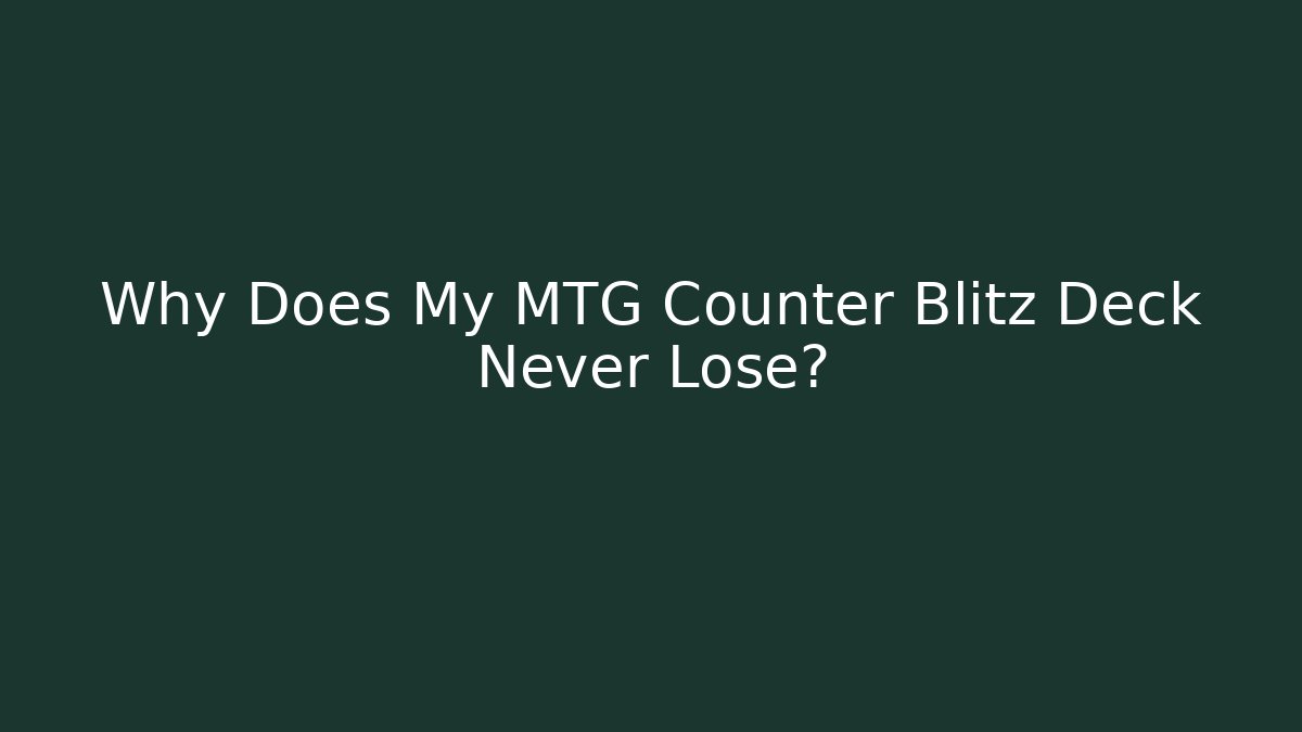 Why Does My MTG Counter Blitz Deck Never Lose?