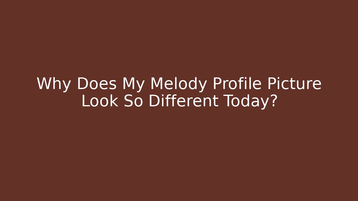 Why Does My Melody Profile Picture Look So Different Today?