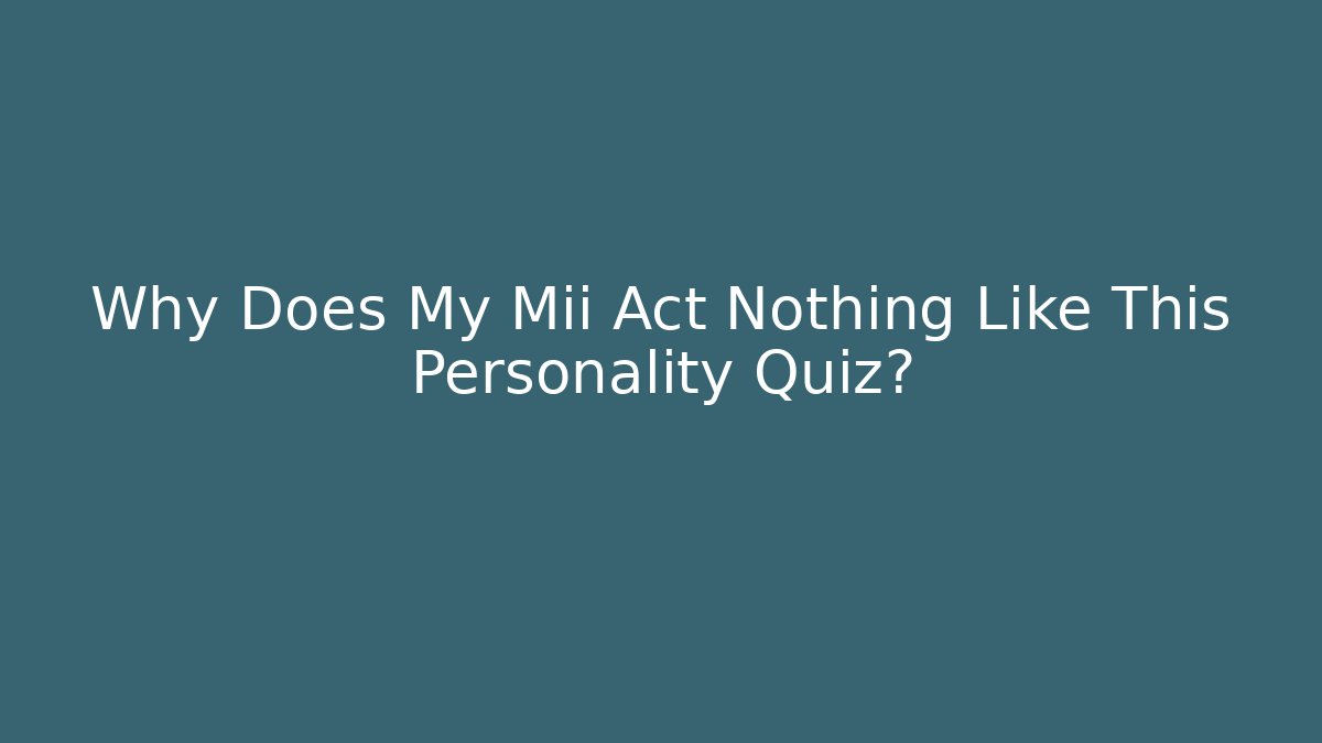 Why Does My Mii Act Nothing Like This Personality Quiz?
