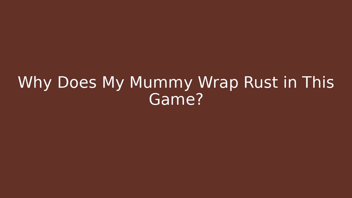 Why Does My Mummy Wrap Rust in This Game? - Critter Realm