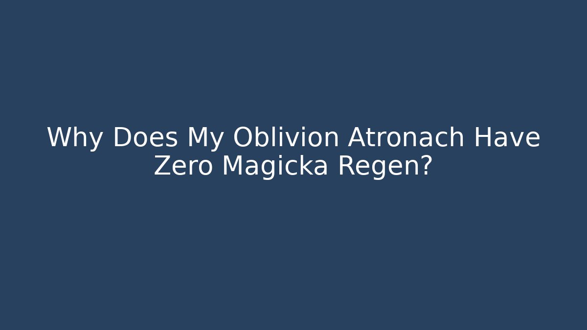 Why Does My Oblivion Atronach Have Zero Magicka Regen?