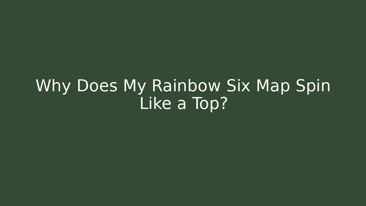 Why Does My Rainbow Six Map Spin Like a Top? - Critter Realm