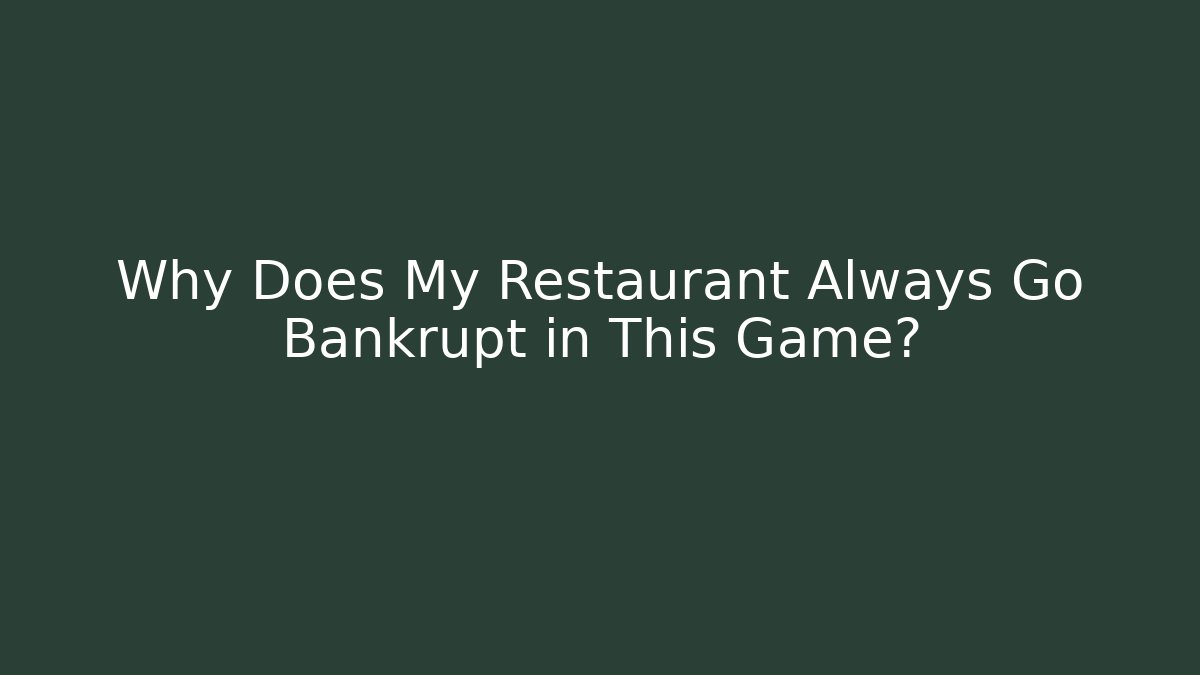 Why Does My Restaurant Always Go Bankrupt in This Game?