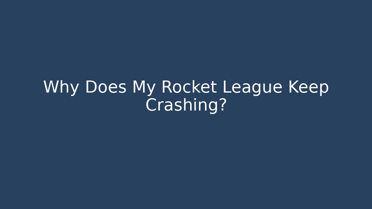 Why Does My Rocket League Keep Crashing?