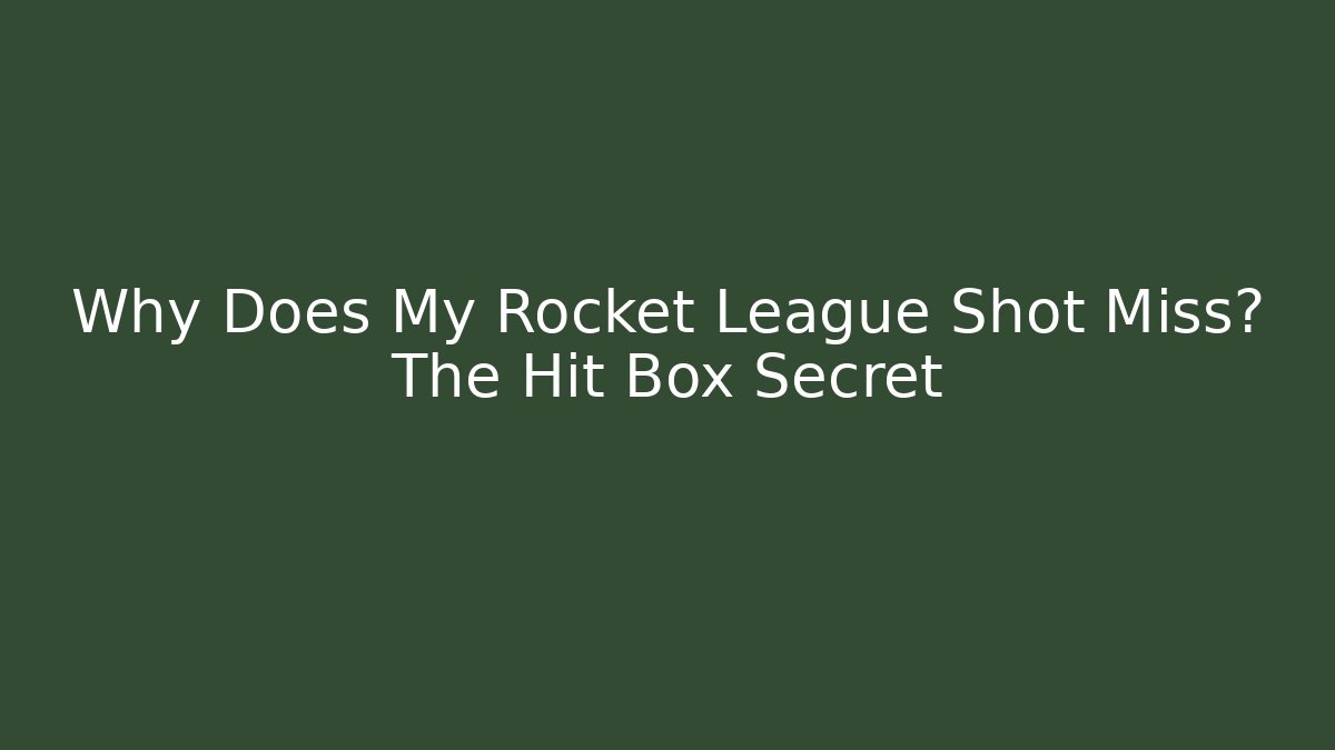Why Does My Rocket League Shot Miss? The Hit Box Secret