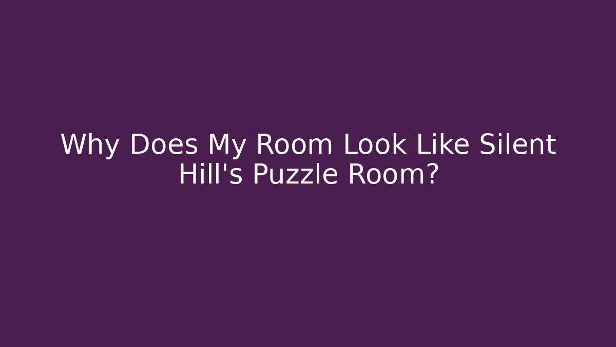 Why Does My Room Look Like Silent Hill's Puzzle Room?